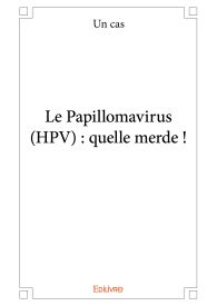 Le Papillomavirus (HPV) : quelle merde !