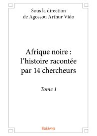 Afrique noire : l'histoire racontée par 14 chercheurs - Tome 1