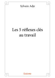 Les 5 réflexes clés au travail