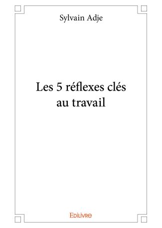 Les 5 réflexes clés au travail