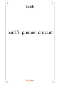 Ismâ'îl premier croyant