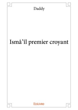 Ismâ'îl premier croyant