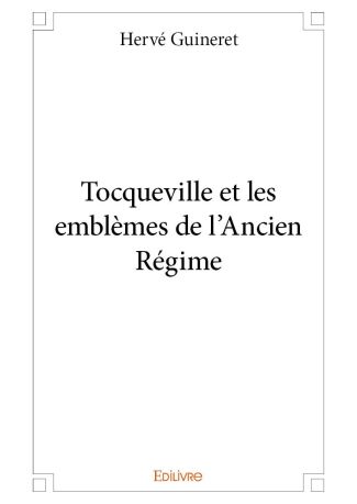 Tocqueville et les emblèmes de l'Ancien Régime