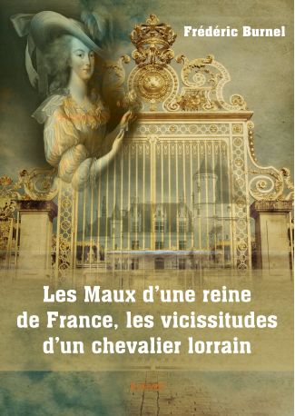 Les Maux d'une reine de France, les vicissitudes d'un chevalier lorrain