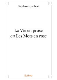 La Vie en prose ou Les Mots en rose