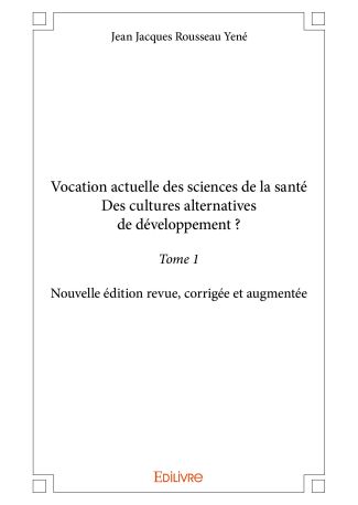 Vocation actuelle des sciences de la santéDes cultures alternatives de développement ? - Tome 1