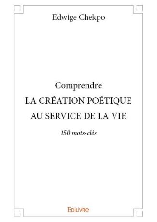 Comprendre LA CRÉATION POÉTIQUE AU SERVICE DE LA VIE