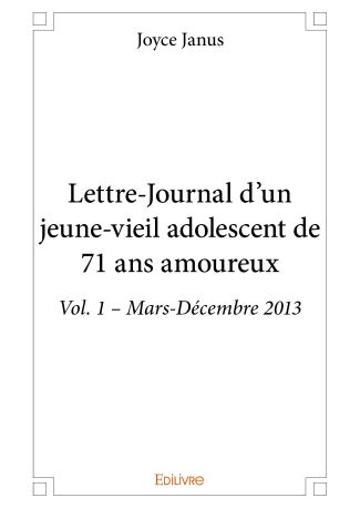 Lettre-Journal d'un jeune-vieil adolescent de 71 ans amoureux - Tome 1