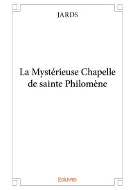 La Mystérieuse Chapelle de sainte Philomène