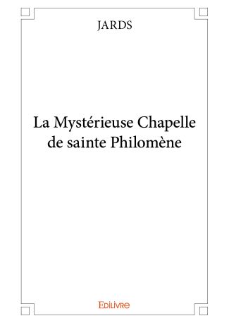 La Mystérieuse Chapelle de sainte Philomène