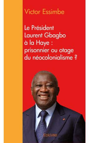 Le Président Laurent Gbagbo à la Haye : prisonnier ou otage du néocolonialisme ?