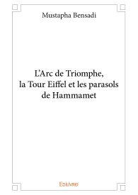 L'Arc de Triomphe, la Tour Eiffel et les parasols de Hammamet