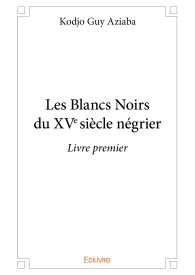 Les Blancs Noirs du XVe siècle négrier - Tome 1