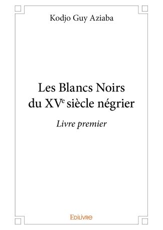 Les Blancs Noirs du XVe siècle négrier - Tome 1