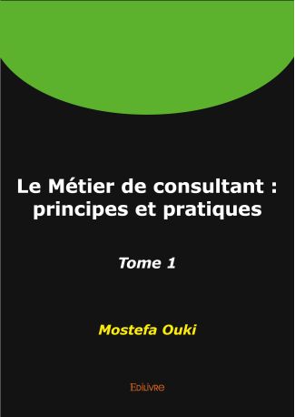 Le Métier de consultant : principes et pratiques - Tome 1