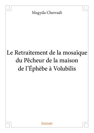 Le Retraitement de la mosaïque du Pêcheur de la maison de l'Éphèbe à Volubilis