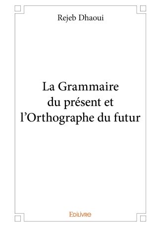 La Grammaire du présent et l'Orthographe du futur