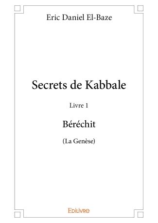 Secrets de Kabbale – Livre 1 : Béréchit (La Genèse)