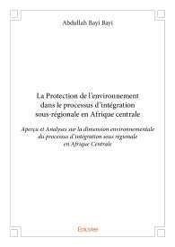 La Protection de l'environnement dans le processus d'intégration sous-régionale en Afrique centrale