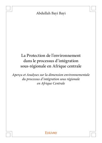 La Protection de l'environnement dans le processus d'intégration sous-régionale en Afrique centrale