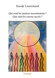 Qui sont les maîtres ascensionnés ? Que sont les rayons sacrés ?