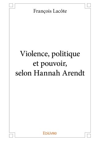 Violence, politique et pouvoir, selon Hannah Arendt