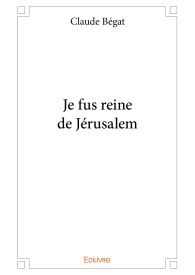 Je fus reine de Jérusalem