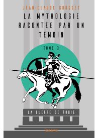 La Mythologie racontée par un témoin – Tome 3