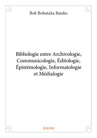 Bibliologie : Archivologie, Communicologie, Éditologie, Épistémologie, Informatologie & Médialogie