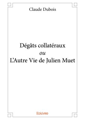 Dégâts collatéraux ou L’Autre Vie de Julien Muet