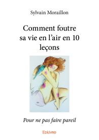 Comment foutre sa vie en l'air en 10 leçons