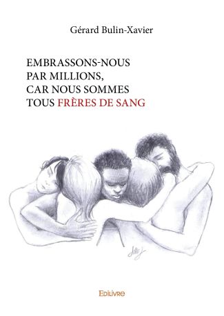 Embrassons-nous par millions, car nous sommes tous frères de sang