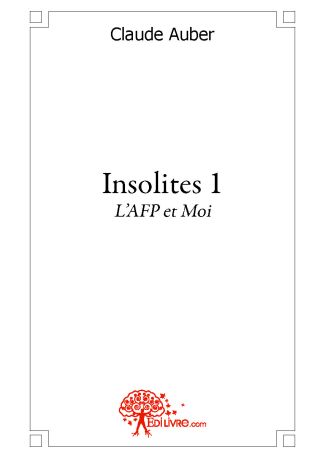 Insolites tome 1, l'AFP et moi