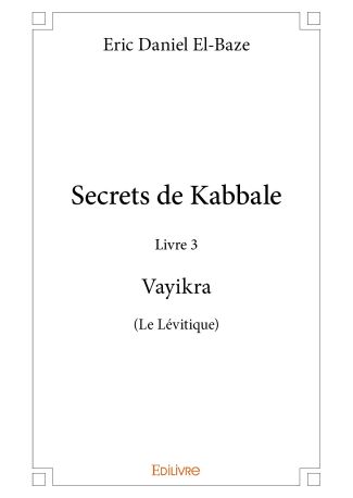 Secrets de Kabbale – Livre 3 : Vayikra (Le Lévitique)