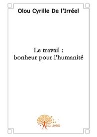 Le travail : bonheur pour l'humanité.