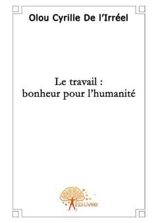 Le travail : bonheur pour l'humanité.