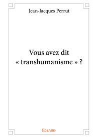 Vous avez dit « transhumanisme » ?