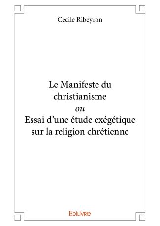 Le Manifeste du christianisme ou Essai d'une étude exégétique sur la religion chrétienne