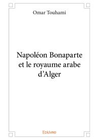 Napoléon Bonaparte et le royaume arabe d'Alger