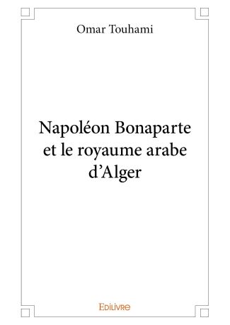 Napoléon Bonaparte et le royaume arabe d'Alger