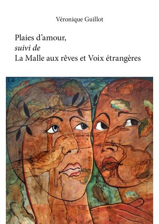 Plaies d'amour, suivi de La Malle aux rêves et Voix étrangères