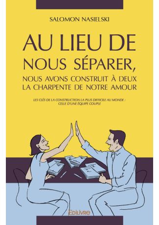 Au lieu de nous séparer, nous avons construit à deux la charpente de notre amour