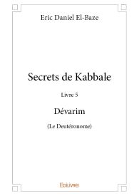 Secrets de Kabbale - Livre 5 Dévarim (Le Deutéronome)