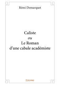 Caliste ou Le Roman d'une cabale académiste