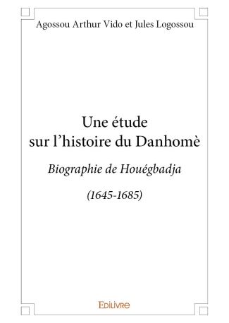 Une étude sur l'histoire du Danhomè: biographie de Houégbadja (1645-1685)