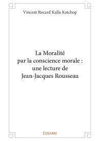 La Moralité par la conscience morale : une lecture de Jean-Jacques Rousseau