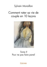 Comment rater sa vie de couple en 10 leçons – Tome II