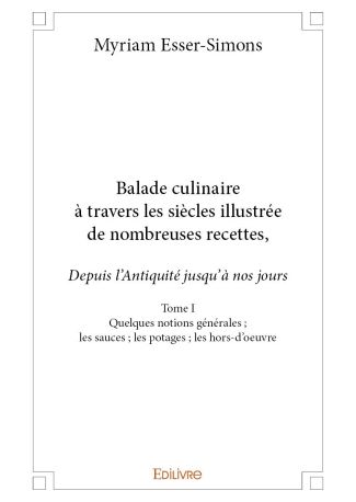 Balade culinaire à travers les siècles, illustrée de nombreuses recettes - Tome I