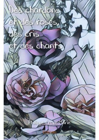 Des chardons et des roses, des cris et des chants