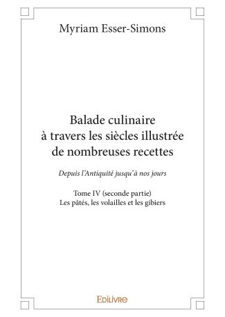 Balade culinaire à travers les siècles illustrée de nombreuses recettes - Tome IV (seconde partie) :